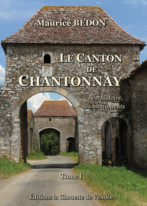 Le Canton de Chantonnay, son histoire, ses monuments. Tome I