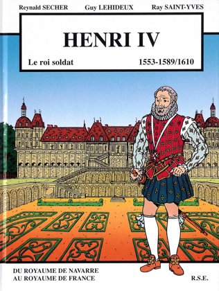 Henri IV "Le Roi Soldat 1553-1589/1610"